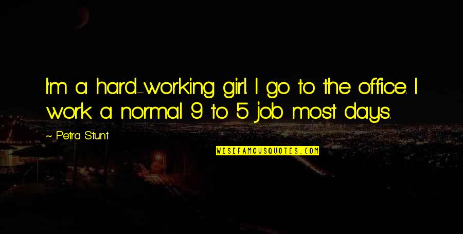 I'm Not A Normal Girl Quotes By Petra Stunt: I'm a hard-working girl. I go to the