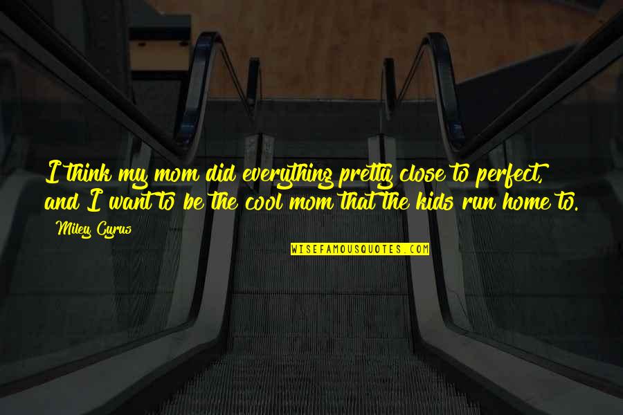 I'm Not A Perfect Mom Quotes By Miley Cyrus: I think my mom did everything pretty close