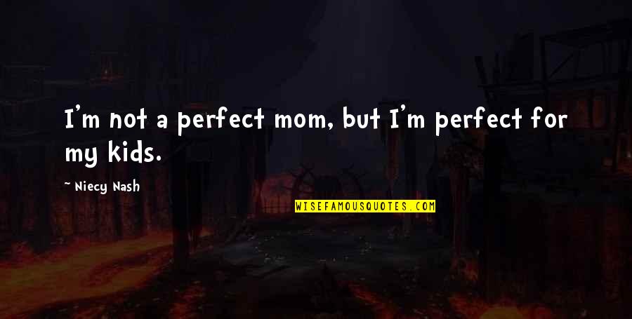 I'm Not A Perfect Mom Quotes By Niecy Nash: I'm not a perfect mom, but I'm perfect