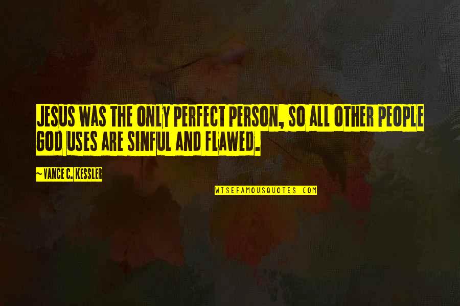 I'm Not A Perfect Person For You Quotes By Vance C. Kessler: Jesus was the only perfect person, so all