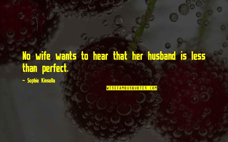 I'm Not A Perfect Wife Quotes By Sophie Kinsella: No wife wants to hear that her husband