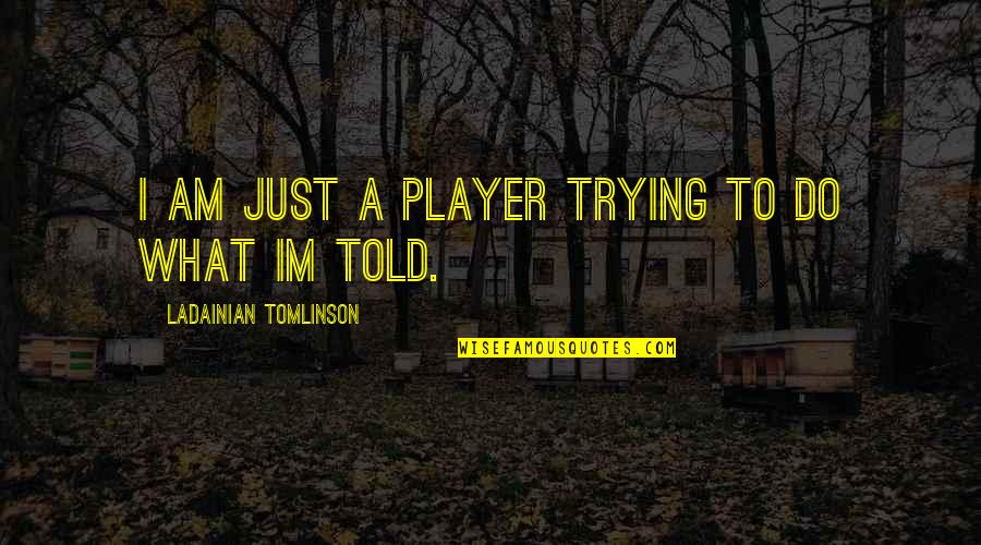 Im Not A Player Quotes By LaDainian Tomlinson: I am just a player trying to do Im Not A Player Quotes By LaDainian Tomlinson: I am just a player trying to do