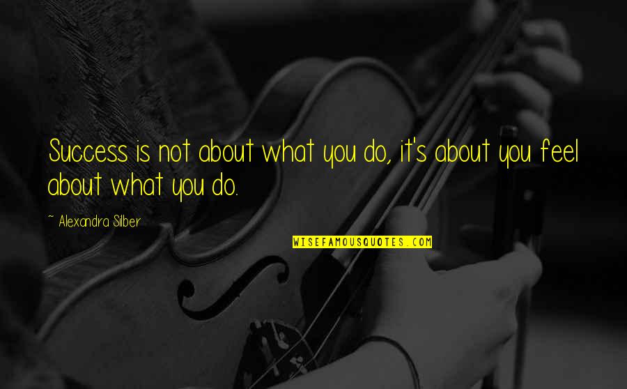 I'm Not A Princess I'm A Queen Quotes By Alexandra Silber: Success is not about what you do, it's