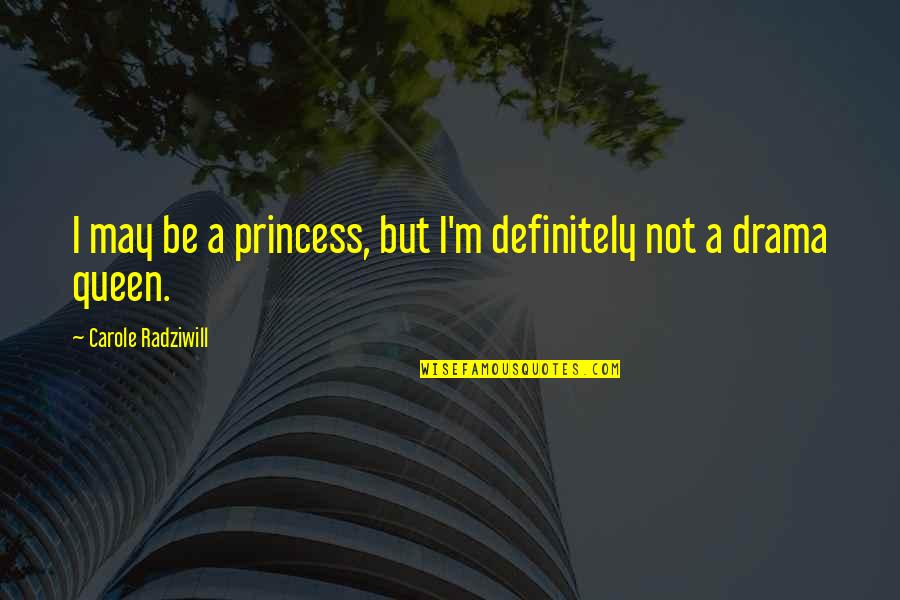 I'm Not A Princess I'm A Queen Quotes By Carole Radziwill: I may be a princess, but I'm definitely