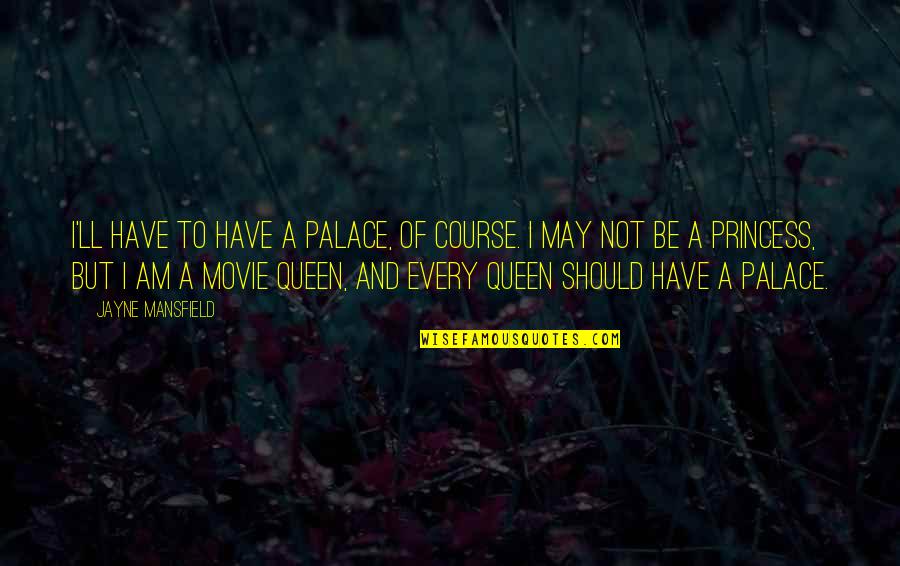 I'm Not A Princess I'm A Queen Quotes By Jayne Mansfield: I'll have to have a palace, of course.