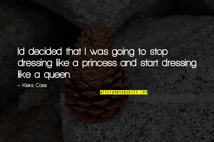 I'm Not A Princess I'm A Queen Quotes By Kiera Cass: I'd decided that I was going to stop