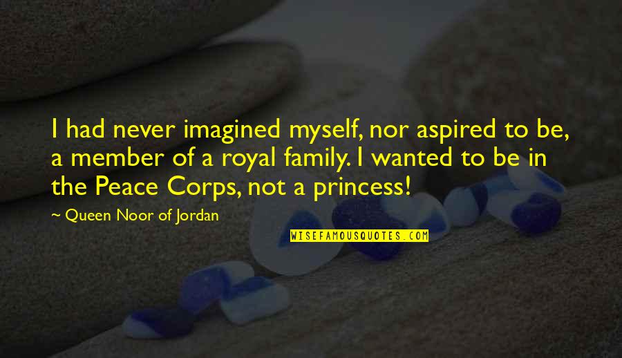 I'm Not A Princess I'm A Queen Quotes By Queen Noor Of Jordan: I had never imagined myself, nor aspired to