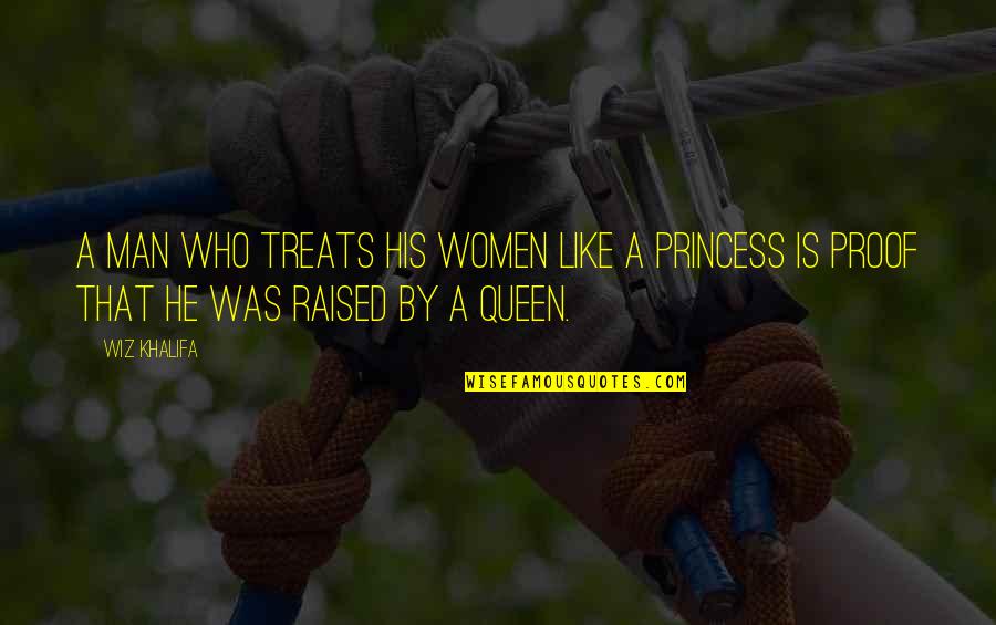 I'm Not A Princess I'm A Queen Quotes By Wiz Khalifa: A man who treats his women like a