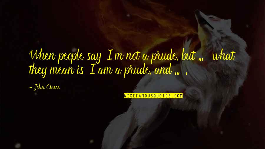 I'm Not A Prude Quotes By John Cleese: When people say 'I'm not a prude, but