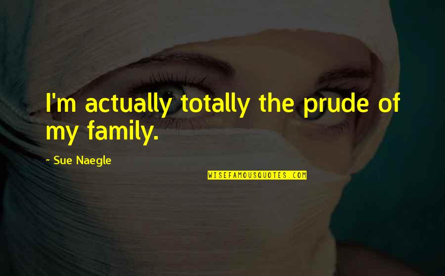 I'm Not A Prude Quotes By Sue Naegle: I'm actually totally the prude of my family.