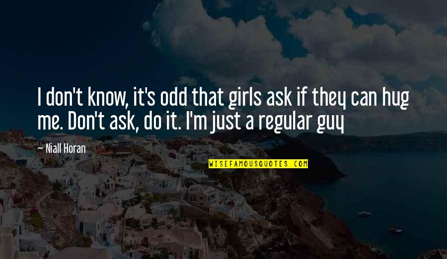 I'm Not A Regular Girl Quotes By Niall Horan: I don't know, it's odd that girls ask