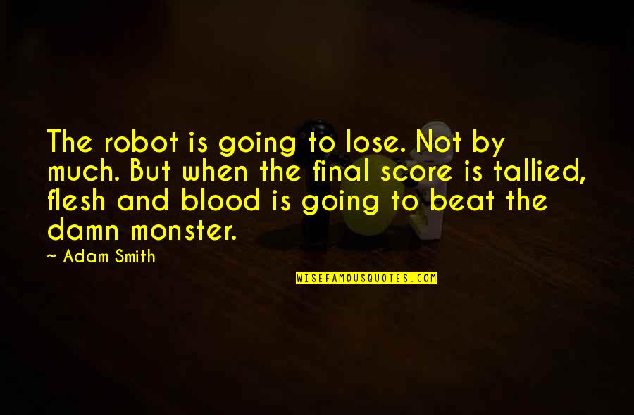 I'm Not A Robot Quotes By Adam Smith: The robot is going to lose. Not by