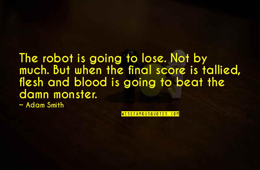 I'm Not A Robot Quotes By Adam Smith: The robot is going to lose. Not by I'm Not A Robot Quotes By Adam Smith: The robot is going to lose. Not by