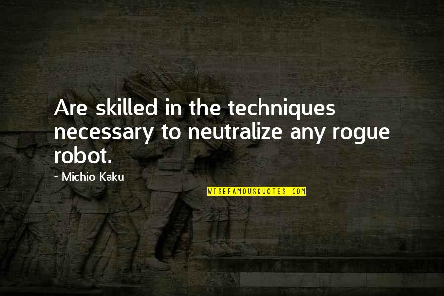 I'm Not A Robot Quotes By Michio Kaku: Are skilled in the techniques necessary to neutralize