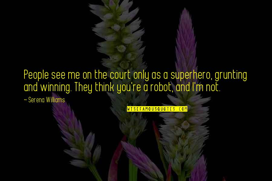 I'm Not A Robot Quotes By Serena Williams: People see me on the court only as I'm Not A Robot Quotes By Serena Williams: People see me on the court only as