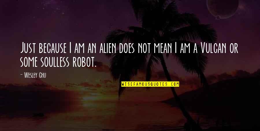 I'm Not A Robot Quotes By Wesley Chu: Just because I am an alien does not