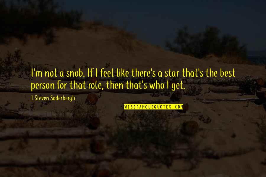 I'm Not A Snob Quotes By Steven Soderbergh: I'm not a snob. If I feel like I'm Not A Snob Quotes By Steven Soderbergh: I'm not a snob. If I feel like