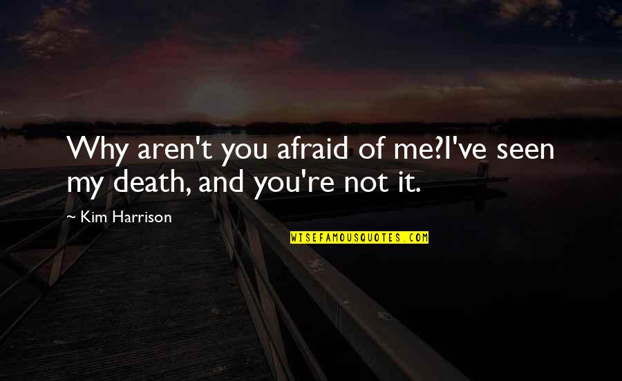 I'm Not Afraid Death Quotes By Kim Harrison: Why aren't you afraid of me?I've seen my