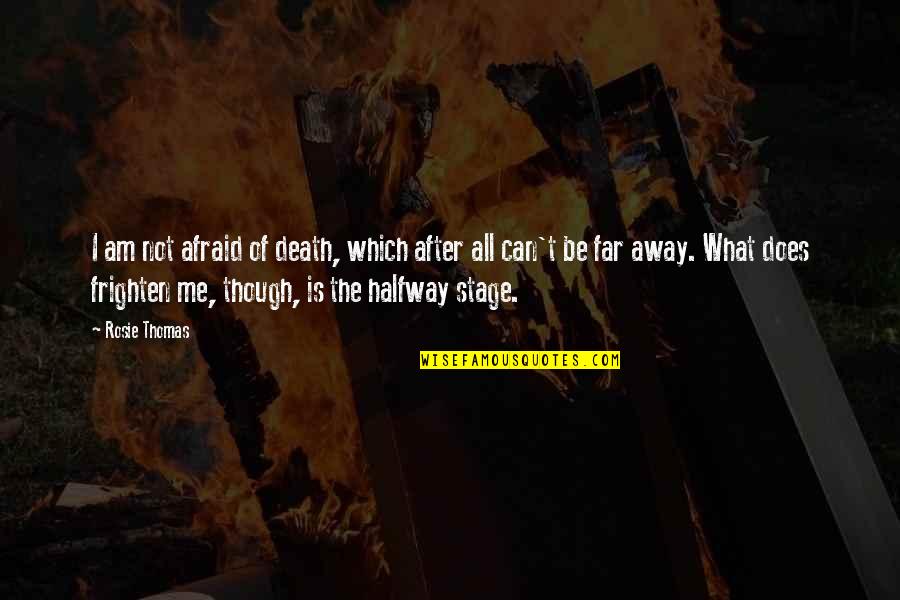 I'm Not Afraid Death Quotes By Rosie Thomas: I am not afraid of death, which after