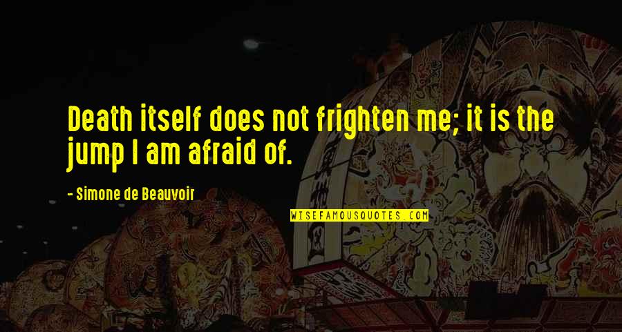 I'm Not Afraid Death Quotes By Simone De Beauvoir: Death itself does not frighten me; it is