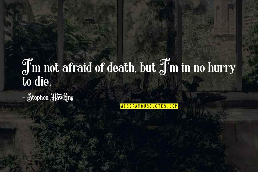 I'm Not Afraid Death Quotes By Stephen Hawking: I'm not afraid of death, but I'm in
