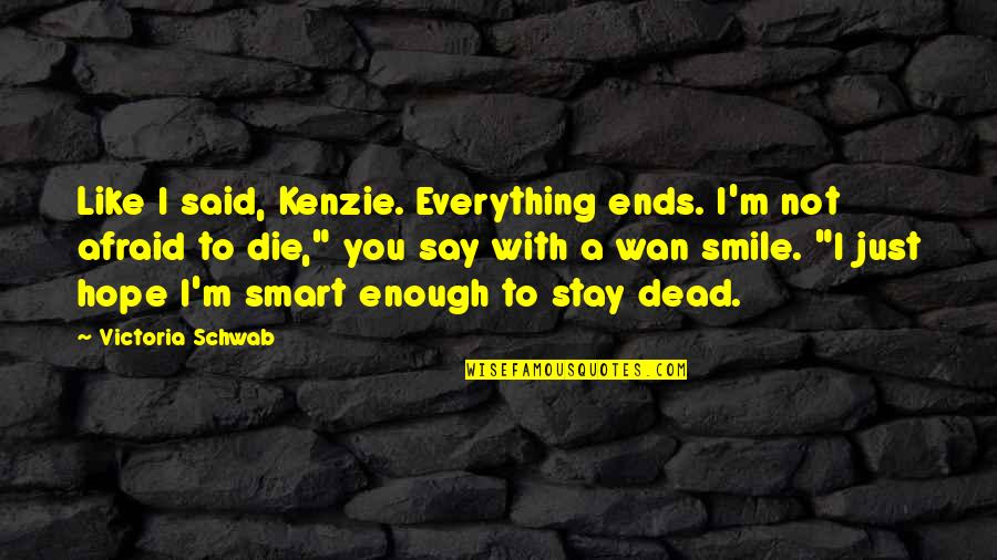 I'm Not Afraid Death Quotes By Victoria Schwab: Like I said, Kenzie. Everything ends. I'm not