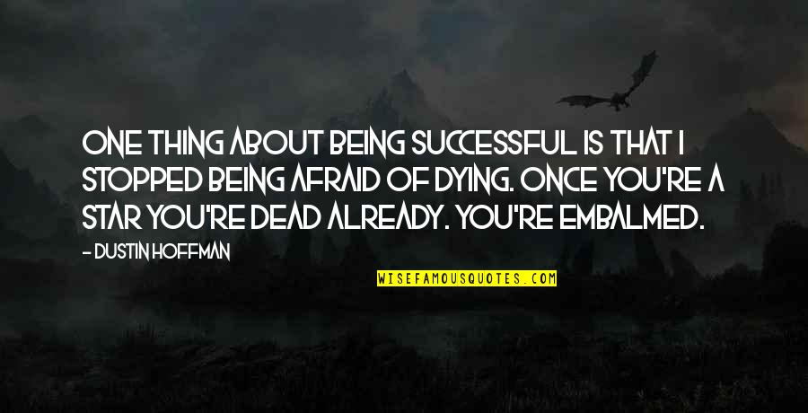 I'm Not Afraid Of Dying Quotes By Dustin Hoffman: One thing about being successful is that I