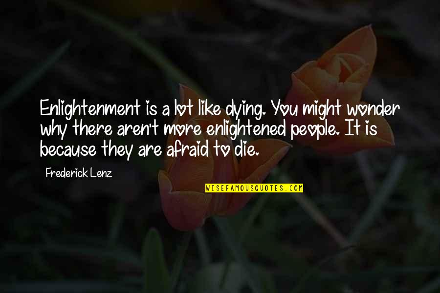 I'm Not Afraid Of Dying Quotes By Frederick Lenz: Enlightenment is a lot like dying. You might