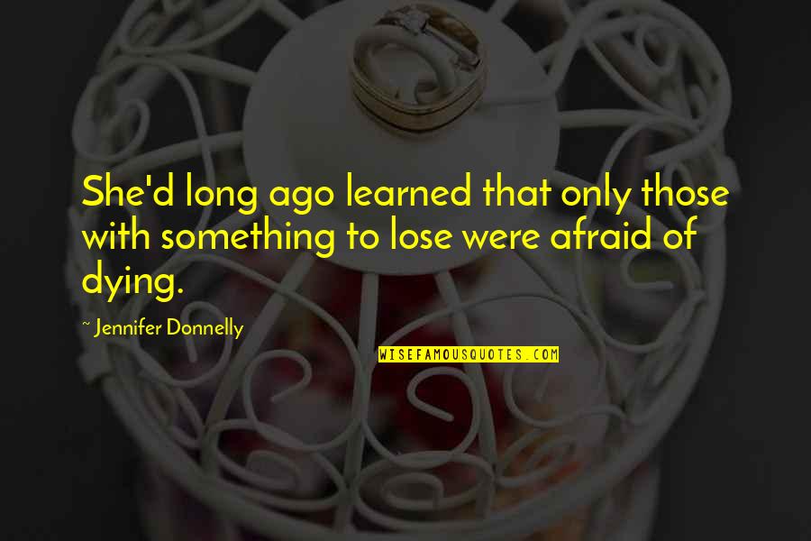 I'm Not Afraid Of Dying Quotes By Jennifer Donnelly: She'd long ago learned that only those with