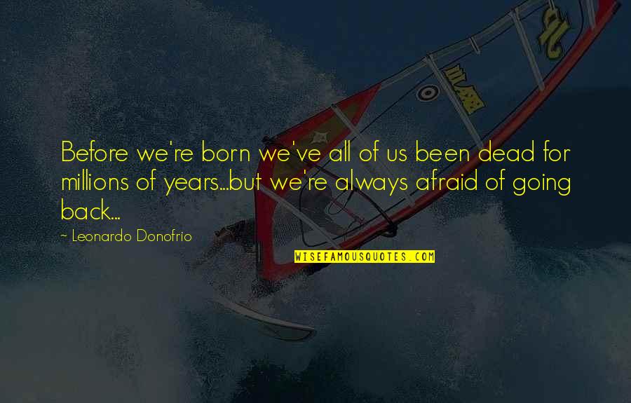 I'm Not Afraid Of Dying Quotes By Leonardo Donofrio: Before we're born we've all of us been