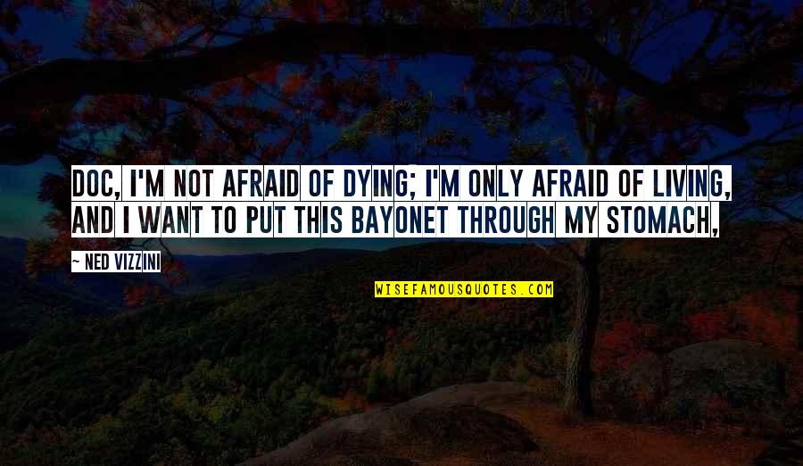 I'm Not Afraid Of Dying Quotes By Ned Vizzini: Doc, I'm not afraid of dying; I'm only