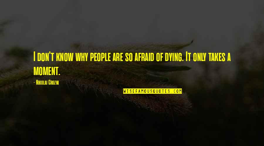I'm Not Afraid Of Dying Quotes By Nikolai Grozni: I don't know why people are so afraid