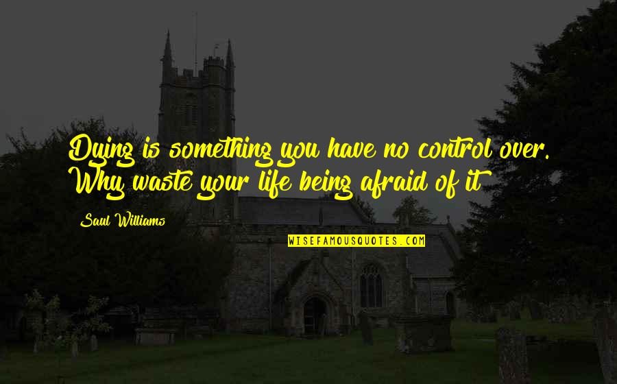 I'm Not Afraid Of Dying Quotes By Saul Williams: Dying is something you have no control over.