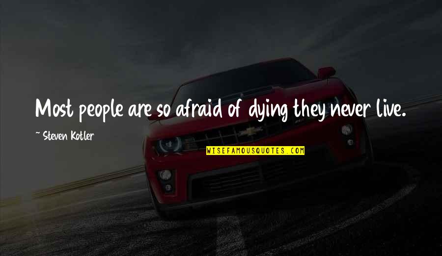I'm Not Afraid Of Dying Quotes By Steven Kotler: Most people are so afraid of dying they