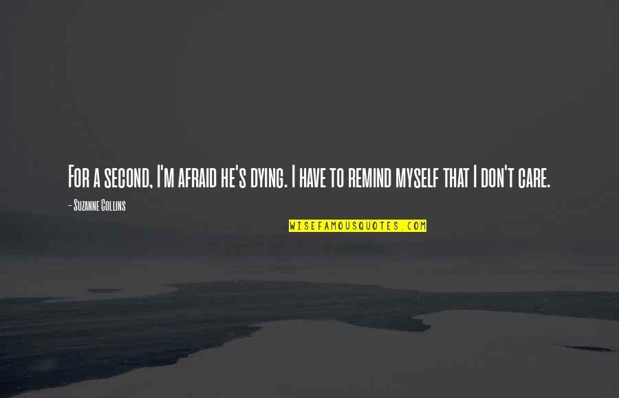 I'm Not Afraid Of Dying Quotes By Suzanne Collins: For a second, I'm afraid he's dying. I
