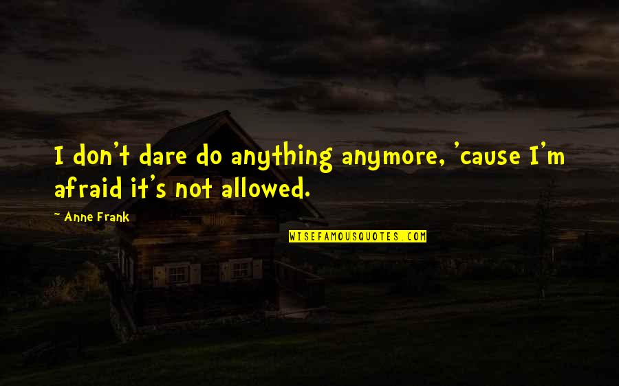 I'm Not Afraid Quotes By Anne Frank: I don't dare do anything anymore, 'cause I'm