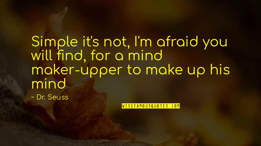 I'm Not Afraid Quotes By Dr. Seuss: Simple it's not, I'm afraid you will find,