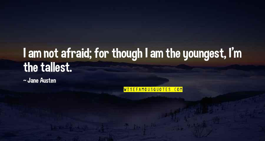 I'm Not Afraid Quotes By Jane Austen: I am not afraid; for though I am