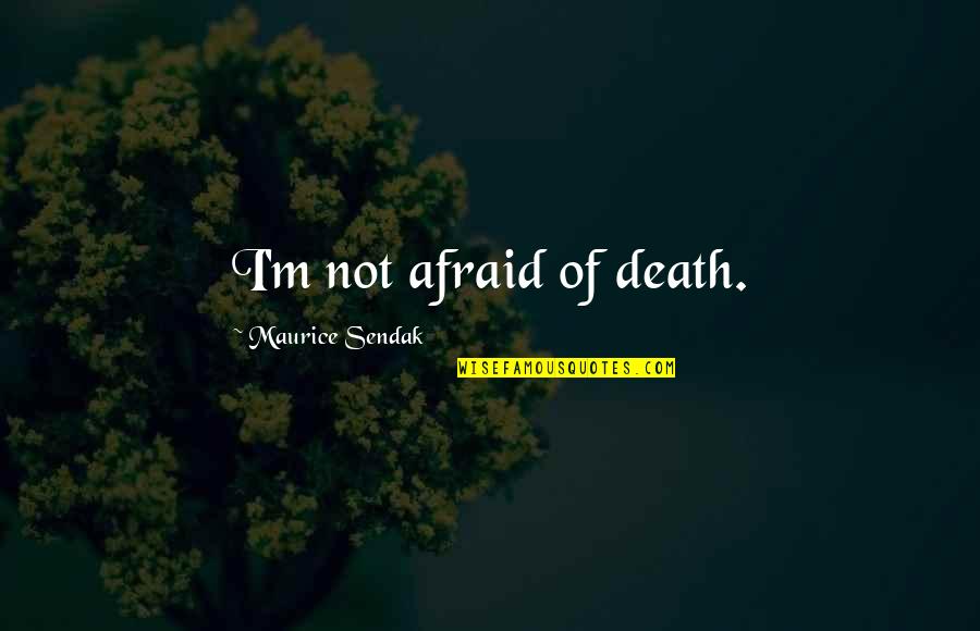I'm Not Afraid Quotes By Maurice Sendak: I'm not afraid of death.