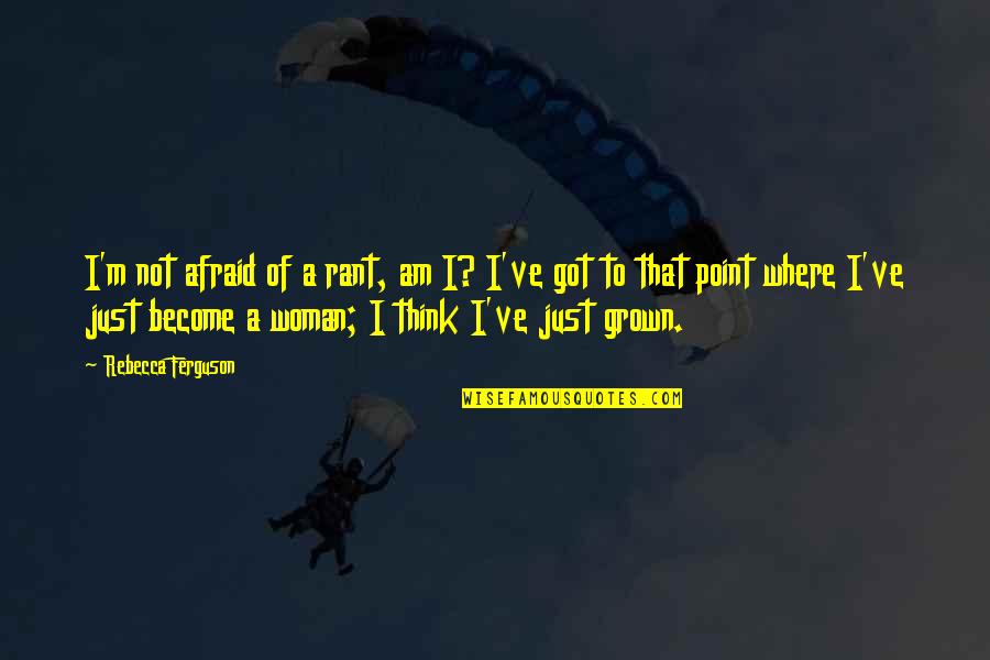 I'm Not Afraid Quotes By Rebecca Ferguson: I'm not afraid of a rant, am I?