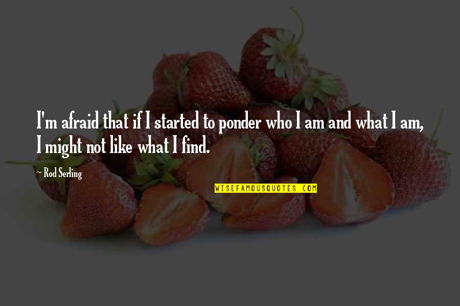 I'm Not Afraid Quotes By Rod Serling: I'm afraid that if I started to ponder