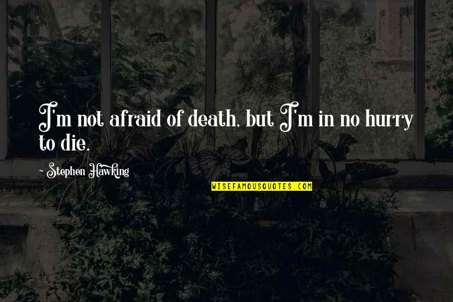 I'm Not Afraid Quotes By Stephen Hawking: I'm not afraid of death, but I'm in