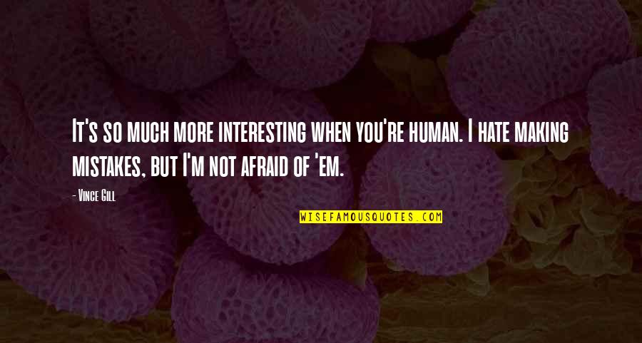 I'm Not Afraid Quotes By Vince Gill: It's so much more interesting when you're human.