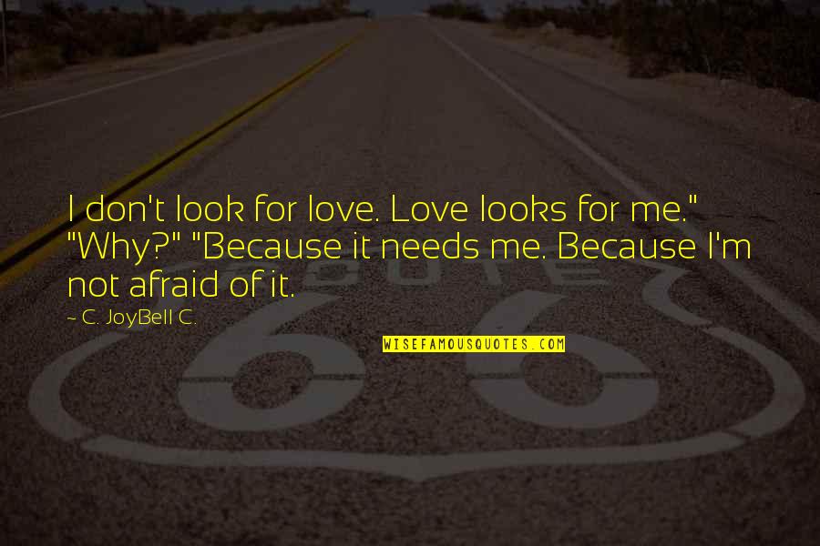 I'm Not Afraid To Love You Quotes By C. JoyBell C.: I don't look for love. Love looks for