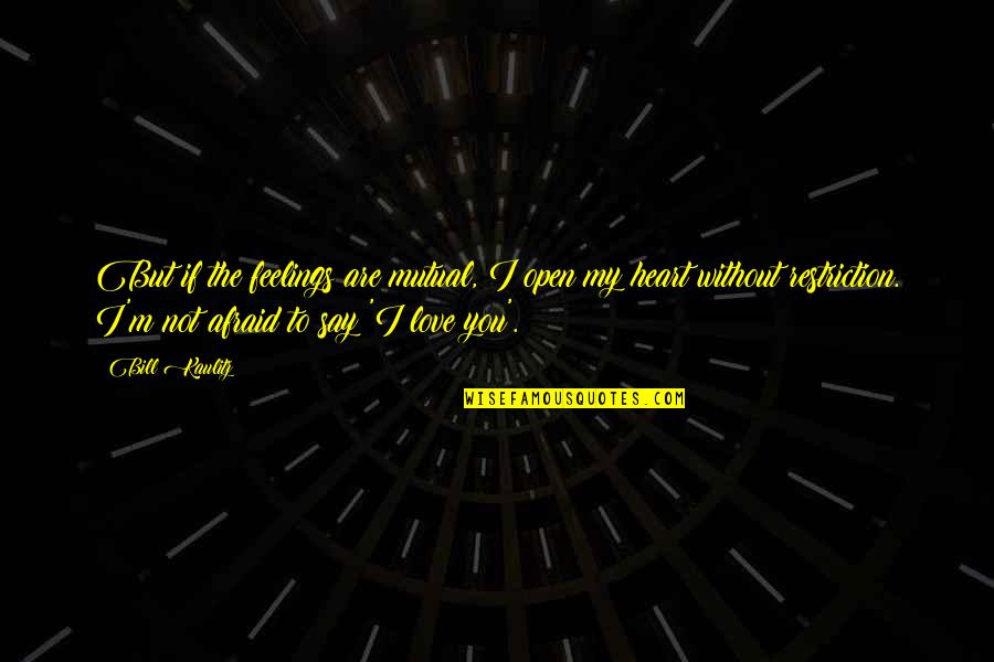I'm Not Afraid To Say I Love You Quotes By Bill Kaulitz: But if the feelings are mutual, I open