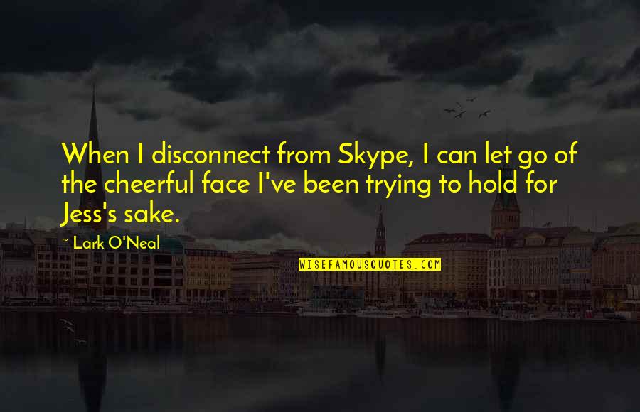 I'm Not Afraid To Say I Love You Quotes By Lark O'Neal: When I disconnect from Skype, I can let