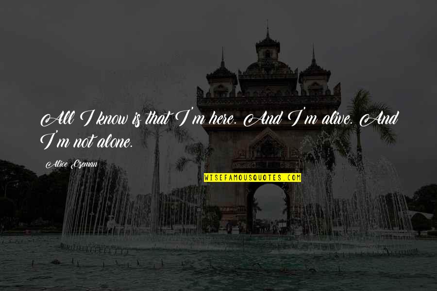 I'm Not Alone Quotes By Alice Oseman: All I know is that I'm here. And