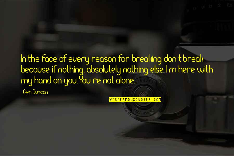 I'm Not Alone Quotes By Glen Duncan: In the face of every reason for breaking