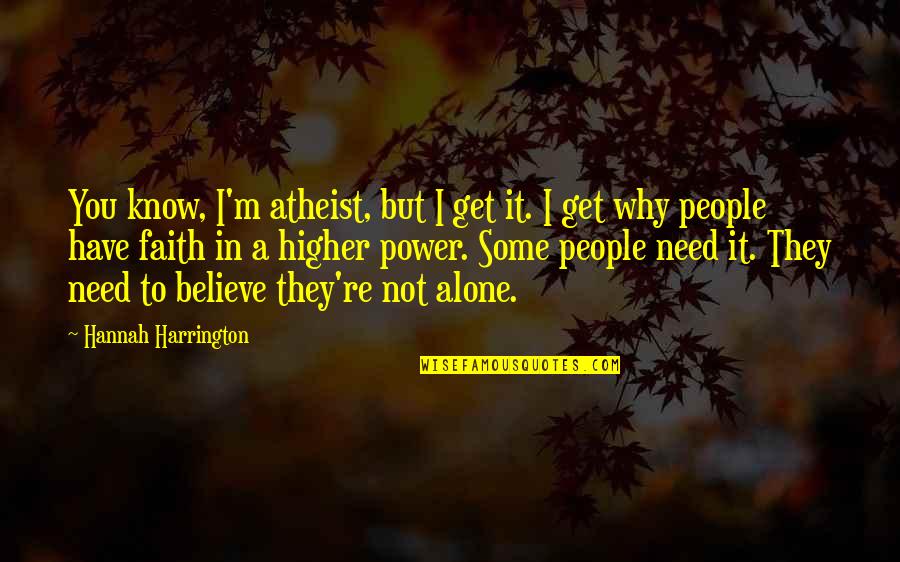 I'm Not Alone Quotes By Hannah Harrington: You know, I'm atheist, but I get it.