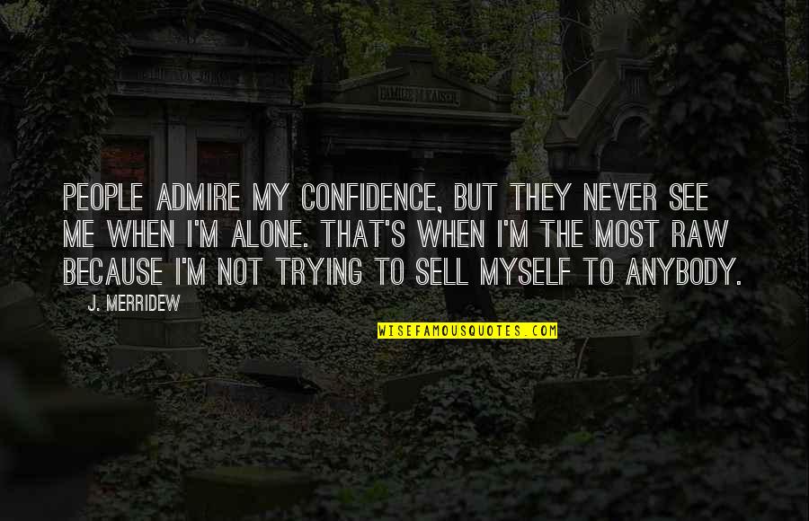 I'm Not Alone Quotes By J. Merridew: People admire my confidence, but they never see